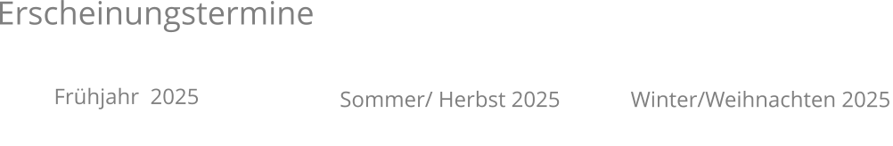 Erscheinungstermine Frühjahr  2025 Winter/Weihnachten 2025 Sommer/ Herbst 2025