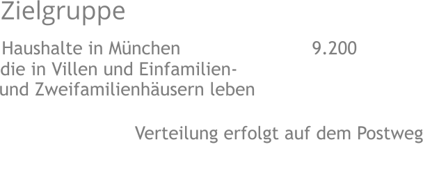 Zielgruppe Haushalte in München 9.200 die in Villen und Einfamilien- bzw. Zwie                    Verteilung erfolgt auf dem Postweg  und Zweifamilienhäusern leben